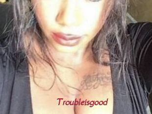 Troubleisgood
