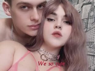 We_so_cute